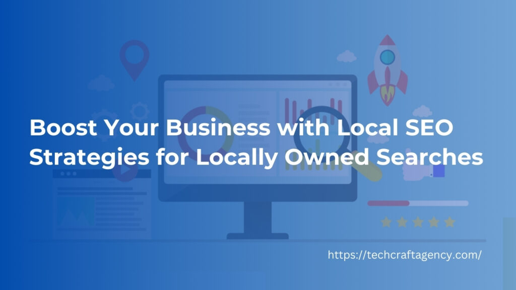 Boost Your Business with Local SEO Strategies for Locally Owned Searches