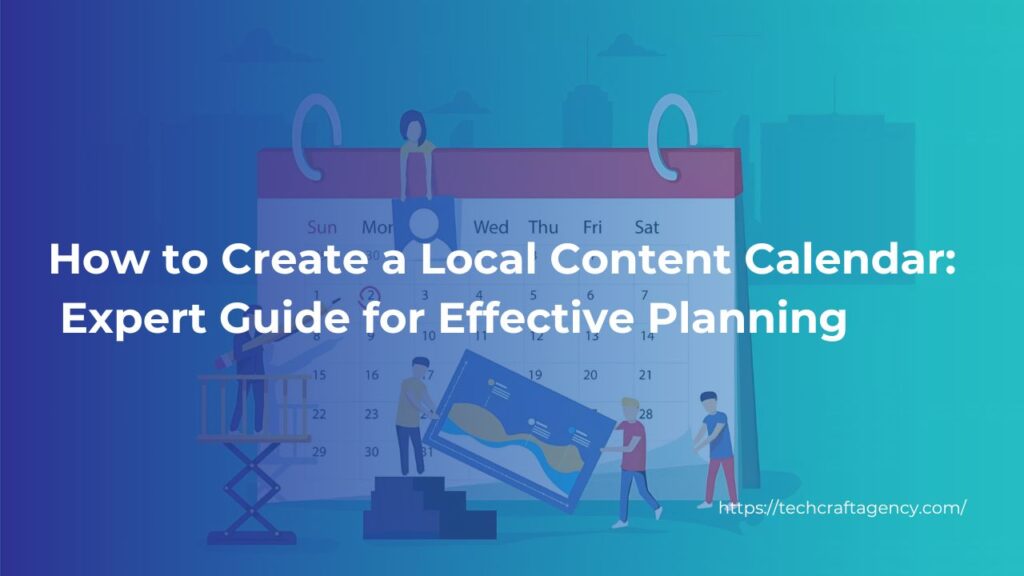 How to Create a Local Content Calendar: Expert Guide for Effective Planning