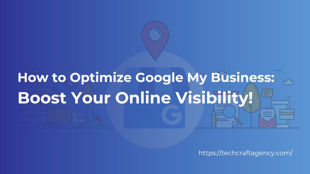 How to Optimize Google My Business: Boost Your Online Visibility!
