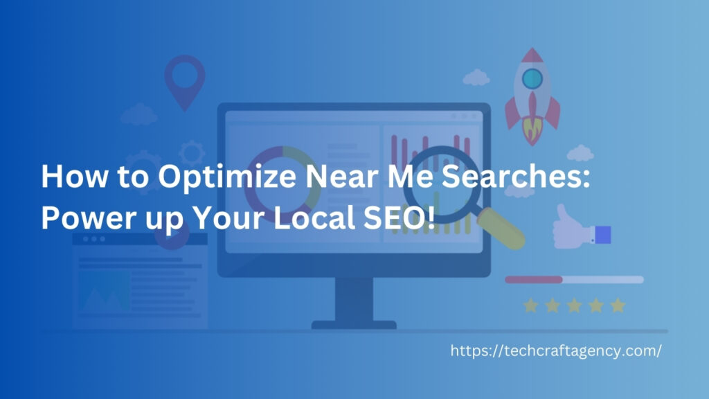 How to Optimize Near Me Searches: Power up Your Local SEO!