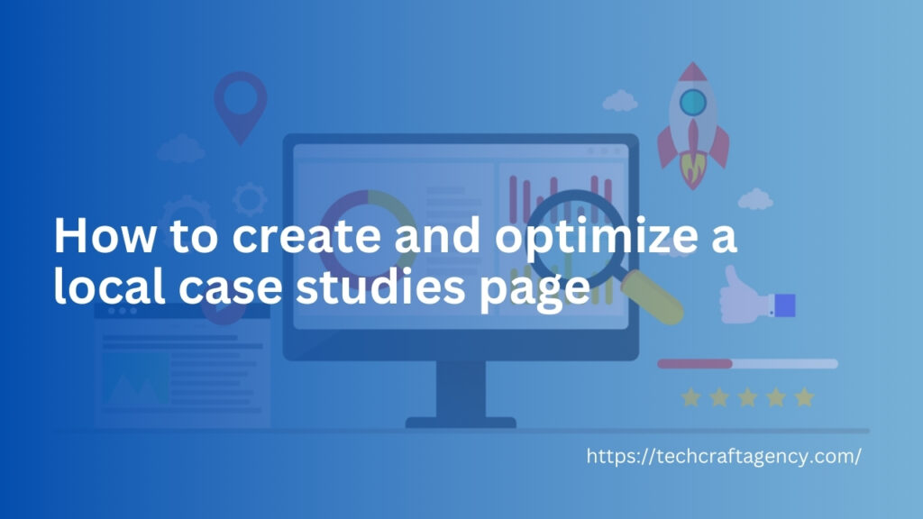 How to create and optimize a local case studies page